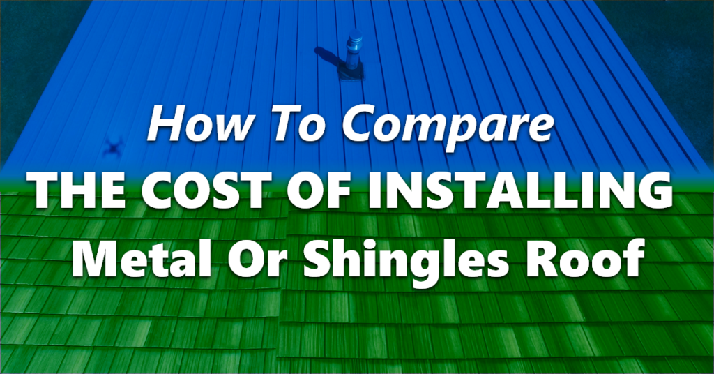 How To Compare The Cost Of Installing Metal Or Shingles Roof