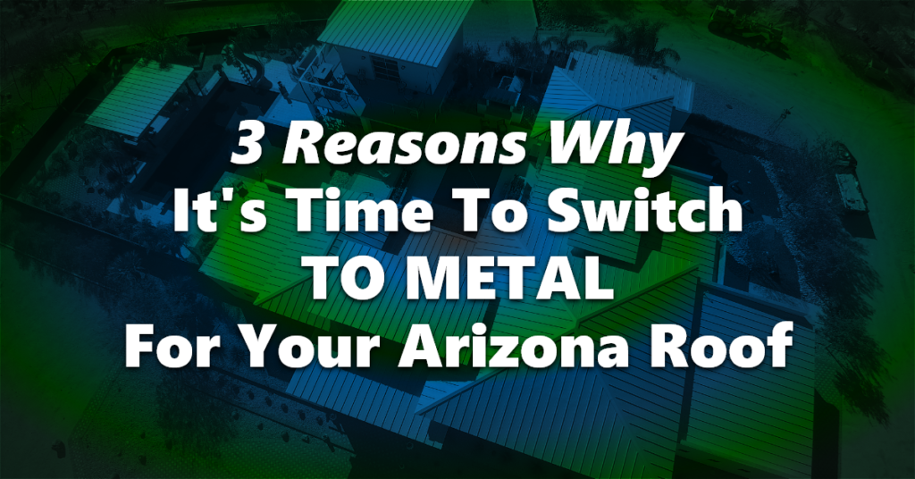 3 Reasons Why It's Time To Switch To Metal For Your Arizona Roof