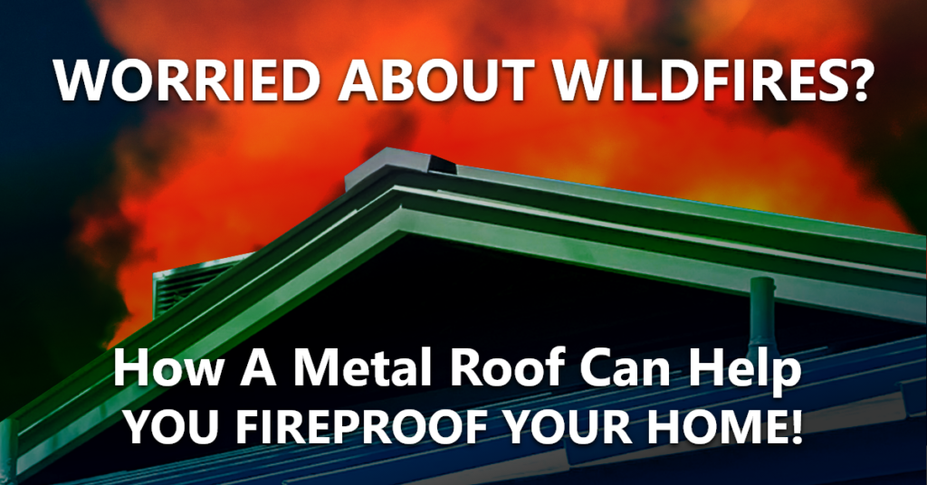 Worried About Wildfires? How a metal roof can help you fireproof your home!