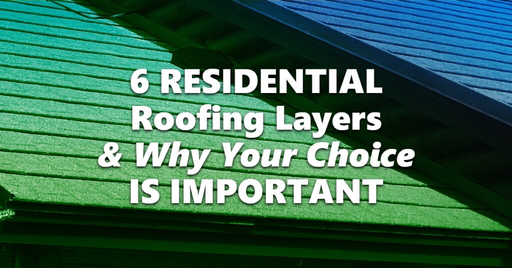 6 Residential Roofing Layers & Why Your Choice Is Important
