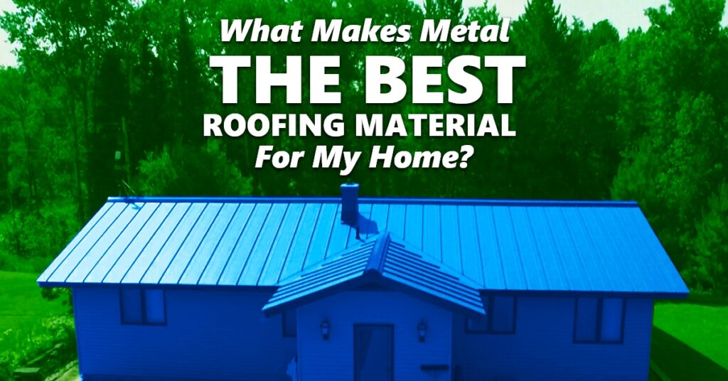 What Makes Metal The Best Roofing Material For My Home?