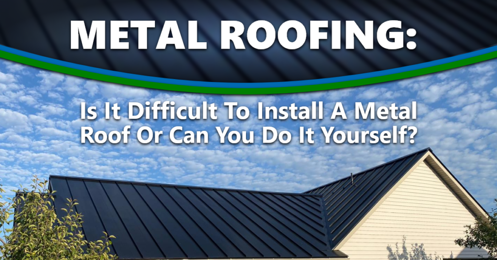 Metal Roofing: Is It Difficult To Install A Metal Roof Or Can You Do It Yourself?