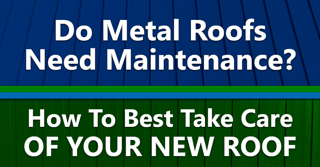 Do Metal Roofs Need Maintenance? How to Best Take Care of Your New Roof text