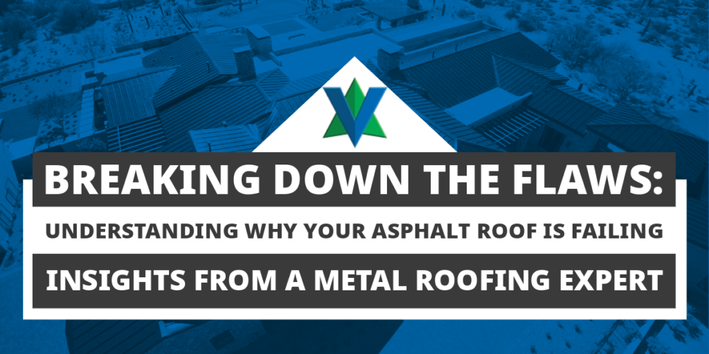 Breaking Down the Flaws: Understanding Why Your Asphalt Roof is Failing - Insights from a Metal Roofing Expert